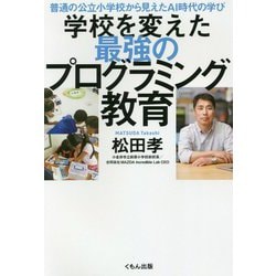 普通の公立小学校から見えたAI時代の学び 学校を変えた最強のプログラミング教育 [単行本]