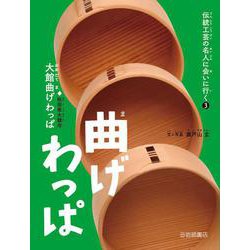 曲げわっぱ―大館曲げわっぱ(秋田県大館市)(伝統工芸の名人に会いに行く〈3〉) [全集叢書]