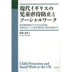 現代イギリスの児童虐待防止とソーシャルワーク-新労働党政権下の子ども社会投資・児童社会サービス改革・虐待死亡事件を検証する [単行本]
