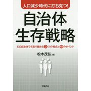 人口減少時代に打ち克つ！自治体生存戦略 [単行本]