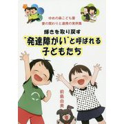 輝きを取り戻す 発達障がい と呼ばれる子どもたち―ゆめの森こども園 愛の関わりと連携の実例集 [単行本]