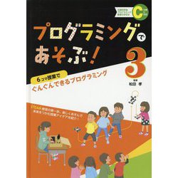 プログラミングであそぶ！〈3〉6コマ授業でぐんぐんできるプログラミング―文部科学省「プログラミング教育の手引き」C分類に対応 [全集叢書]