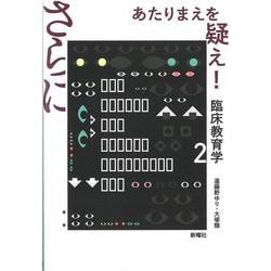 さらにあたりまえを疑え!―臨床教育学〈2〉 [単行本]