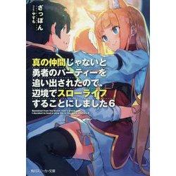 ヨドバシ Com 真の仲間じゃないと勇者のパーティーを追い出されたので 辺境でスローライフすることにしました 6 角川スニーカー文庫 文庫 通販 全品無料配達