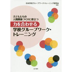 子どもたちの人間関係づくりに役立つ 力を合わせる学校グループワーク・トレーニング [単行本]