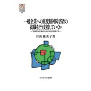 一般企業への重度精神障害者の就職をどう支援していくか―包括的な支援のためにIPSを利用する(MINERVA社会福祉叢書) [全集叢書]