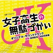 テレビ朝日系金曜ナイトドラマ 女子高生の無駄づかい オリジナル・サウンドトラック