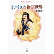 アイヌの物語世界 改訂版 (平凡社ライブラリー) [全集叢書]