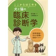 ここからはじめる犬と猫の臨床診断学―診断推論で日々の診療に自信をつける! [単行本]