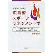 逆境をはねかえす広島型スポーツマネジメント学―地域とプロスポーツをともに元気にするマネジメント戦略 [単行本]