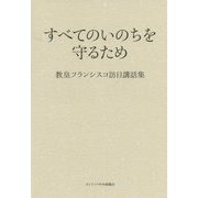 すべてのいのちを守るため―教皇フランシスコ訪日講話集 [単行本]