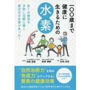 100歳まで健康に生きるための水素―多くの病気を予防し治療に導く異次元の水素があった! [単行本]