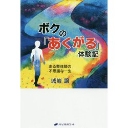 ボクの「あくがる」体験記-ある整体師の不思議な一生 [単行本]