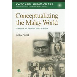 Conceptualizing the Malay World-Colonialism and Pan-Malay Identity in Malaya（Kyoto Area Studies on Asia<26>） [全集叢書]