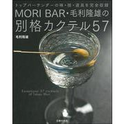 MORI BAR・毛利隆雄の別格カクテル57―トップバーテンダーの味・技・道具を完全収録 [単行本]