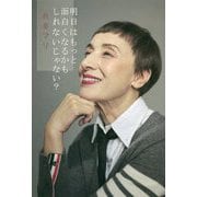 明日はもっと面白くなるかもしれないじゃない？ [単行本]