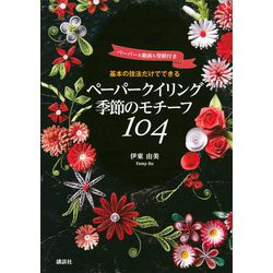 基本の技法だけでできる ペーパークイリング季節のモチーフ104―ペーパー&動画&型紙付き [単行本]