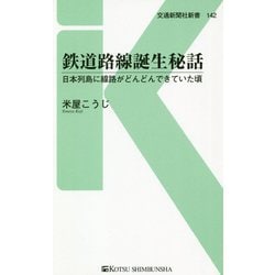 ヨドバシ Com 鉄道路線誕生秘話 日本列島に線路がどんどんできていた頃 交通新聞社新書 新書 通販 全品無料配達