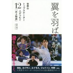 翼を羽ばたかせて―世界のトップスケーター12人がつむぐ「氷上物語」 [単行本]
