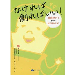 なければ創ればいい!重症児デイからはじめよう! [単行本]