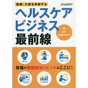 医療・介護を革新する ヘルスケアビジネス最前線 [単行本]