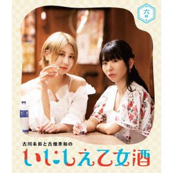古川未鈴と古畑奈和のいにしえ乙女酒 六坏 [Blu-ray Disc]