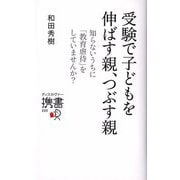 受験で子どもを伸ばす親、つぶす親―知らないうちに「教育虐待」をしていませんか?(ディスカヴァー携書) [新書]
