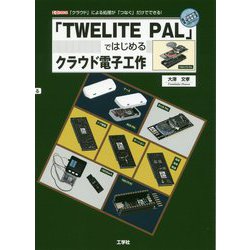 「TWELITE PAL」ではじめるクラウド電子工作―「クラウド」による処理が「つなぐ」だけでできる!(I・O BOOKS) [単行本]
