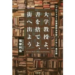 大学教授よ、書を捨てよ、街へ出よう―「プロジェクト型課題解決学習」(PBL)進化論 [単行本]