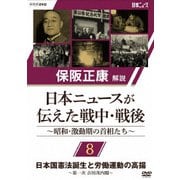 保阪正康解説 日本ニュースが伝えた戦中・戦後 ~昭和・激動期の首相たち~ 第8回 日本国憲法誕生と労働運動の高揚 ~第一次 吉田茂内閣~