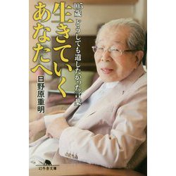 生きていくあなたへ―105歳 どうしても遺したかった言葉(幻冬舎文庫) [文庫]