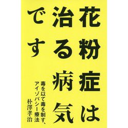 花粉症は治る病気です―毒を以て毒を制す、アイゾパシー療法 [単行本]