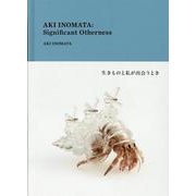AKI INOMATA: Significant Otherness 生きものと私が出会うとき [単行本]