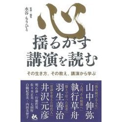 心揺るがす講演を読む―その生き方、その教え。講演から学ぶ [単行本]