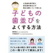 子どもの歯並びをよくする方法―小児歯科専門医と認定歯科衛生士が矯正治療について教える [単行本]