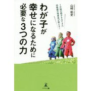 わが子が幸せになるために必要な3つの力―1万組の親子をみてきた幼稚園の理事長が教える! [単行本]