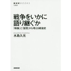 戦争をいかに語り継ぐか―「映像」と「証言」から考える戦後史(NHK BOOKS) [全集叢書]