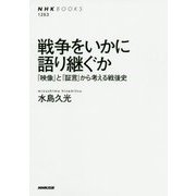 戦争をいかに語り継ぐか―「映像」と「証言」から考える戦後史(NHK BOOKS) [全集叢書]