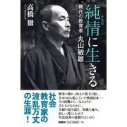 純情(すなお)に生きる―稀代の教育者丸山敏雄 [単行本]