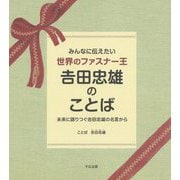 みんなに伝えたい世界のファスナー王 吉田忠雄のことば―未来に語りつぐ吉田忠雄の名言から [単行本]