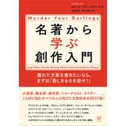 名著から学ぶ創作入門―優れた文章を書きたいなら、まずは「愛しきものを殺せ!」 [単行本]