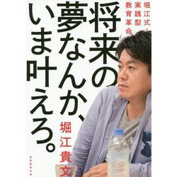 将来の夢なんか、いま叶えろ。―堀江式・実践型教育革命 [単行本]