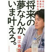 将来の夢なんか、いま叶えろ。―堀江式・実践型教育革命 [単行本]