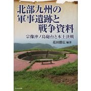 北部九州の軍事遺跡と戦争資料―宗像沖ノ島砲台と本土決戦 [単行本]