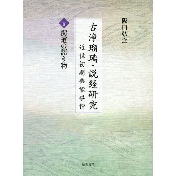 古浄瑠璃・説経研究―近世初期芸能事情〈上巻〉街道の語り物 [単行本]