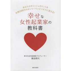 幸せな女性起業家の教科書―あなたのキャッシュポイントを年商1000万のオンリーワンビジネスに変える! [単行本]