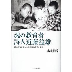 魂の教育者詩人近藤益雄－綴方教育と障がい児教育の理想と実践 [単行本]