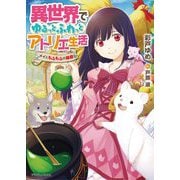 異世界でゆるっとふわっとアトリエ生活―メイともふもふの箱庭(ドラゴンノベルス) [単行本]