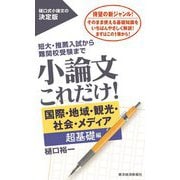 小論文これだけ!国際・地域・観光・社会・メディア 超基礎編―短大・推薦入試から難関校受験まで [単行本]