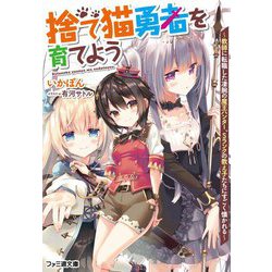 捨て猫勇者を育てよう―教師に転職した凄腕の魔王ハンター、Sランクの教え子たちにすごく懐かれる(ファミ通文庫) [文庫]